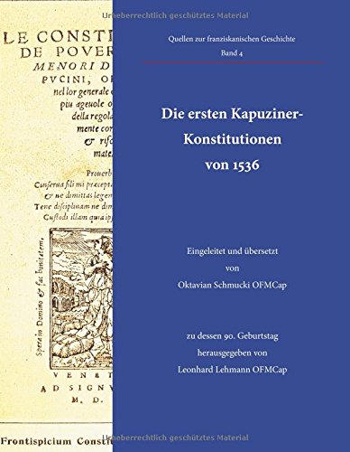 Die ersten Kapuziner-Konstitutionen von 1536: Eingeleitet und übersetzt von Oktavian Schmucki OFMCap, zu dessen 90. Geburtstag herausgegeben von ... (Quellen zur franziskanischen Geschichte)