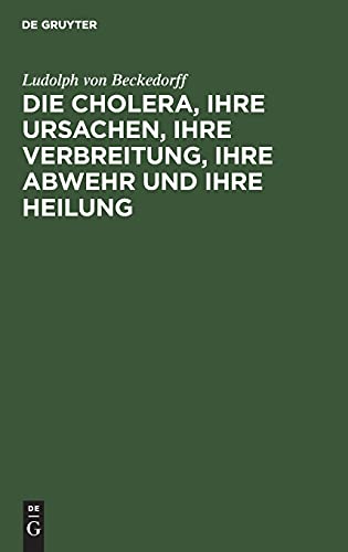 Die Cholera, ihre Ursachen, ihre Verbreitung, ihre Abwehr und ihre Heilung: Vermuthungen