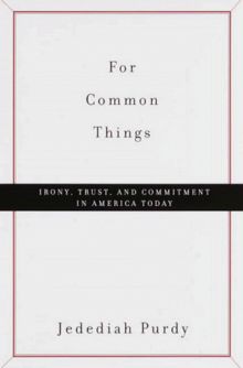 For Common Things: Irony, Trust, and Commitment in America Today