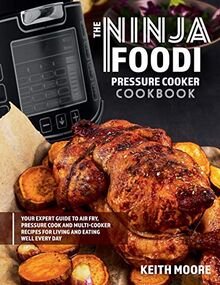 The Ninja Foodi Pressure Cooker Cookbook: Your Expert Guide to Air Fry, Pressure Cook and Multi-Cooker Recipes for Living and Eating Well Every Day: : ... Recipes for Living and Eating Well Every Da