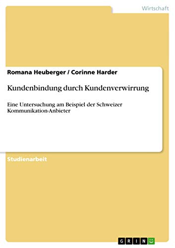 Kundenbindung durch Kundenverwirrung: Eine Untersuchung am Beispiel der Schweizer Kommunikation-Anbieter