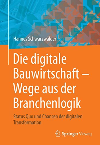 Die digitale Bauwirtschaft - Wege aus der Branchenlogik: Status Quo und Chancen der digitalen Transformation