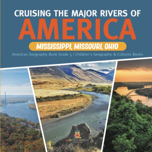 Cruising the Major Rivers of America: Mississippi, Missouri, Ohio American Geography Book Grade 5 Children's Geography & Cultures Books