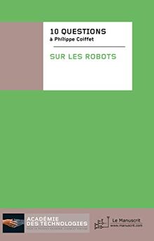 Dix questions posées à Philippe Coiffet sur les robots. Philippe Coiffet answers ten questions about robots