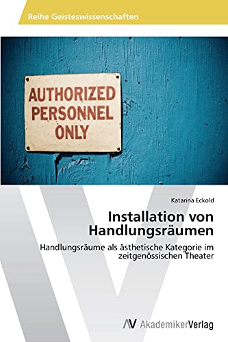 Installation von Handlungsräumen: Handlungsräume als ästhetische Kategorie im zeitgenössischen Theater