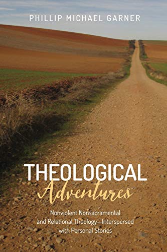 Theological Adventures: Nonviolent Nonsacramental and Relational Theology--Interspersed with Personal Stories