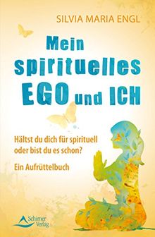 Mein spirituelles Ego und ich: Hältst du dich für spirituell oder bist du es schon? Ein Aufrüttelbuch