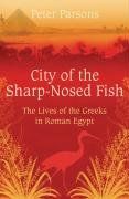 City of the Sharp-Nosed Fish: Everyday Life in the Nile Valley, 400BC-350AD