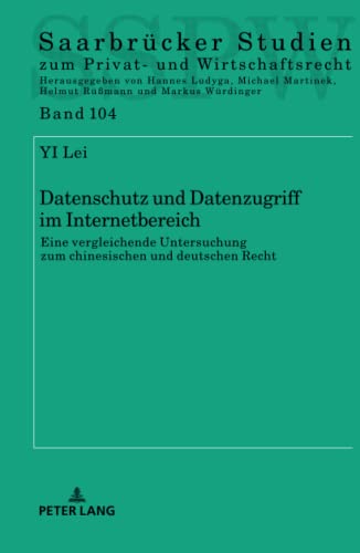 Datenschutz und Datenzugriff im Internetbereich: Eine vergleichende Untersuchung zum chinesischen und deutschen Recht (Saarbrücker Studien zum Privat- und Wirtschaftsrecht, Band 104)