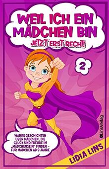 Weil ich ein Mädchen bin Jetzt erst recht!: Wahre Geschichten über Mädchen, die Glück und Freude im „Mädchensein“ finden - Für Mädchen ab 9 Jahre (Mutmachgeschichten Für Mädchen)