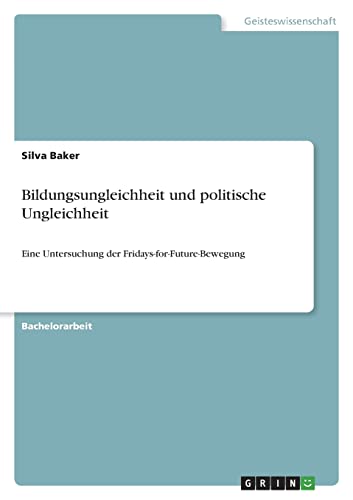 Bildungsungleichheit und politische Ungleichheit. Der Beitrag sozialwissenschaftlicher Bildung zur (Re-)Produktion politischer Ungleichheit und ... Untersuchung der Fridays-for-Future-Bewegung