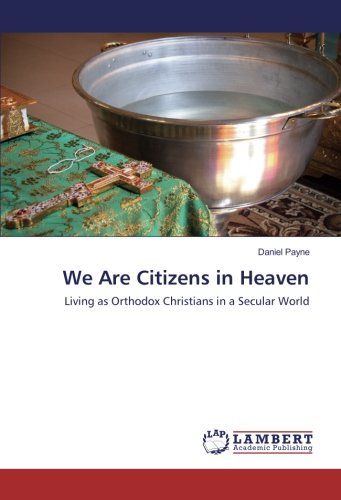 We Are Citizens in Heaven: Living as Orthodox Christians in a Secular World