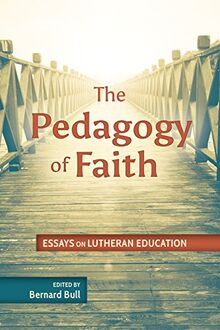 The Pedagogy of Faith: Essays on Lutheran Education