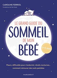 Le grand guide du sommeil de mon bébé : pleurs, difficultés pour s'endormir, réveils nocturnes... comment retrouver des nuits paisibles : 0-5 ans
