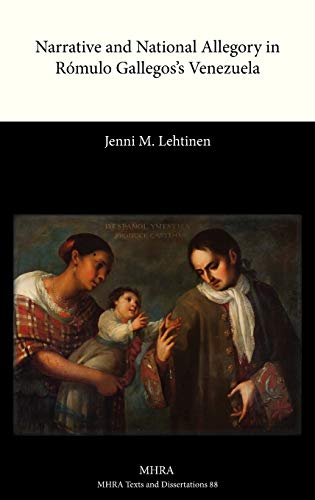 Narrative and National Allegory in Romulo Gallegos's Venezuela (Texts and Dissertations- Modern Humanities Research Assoc)