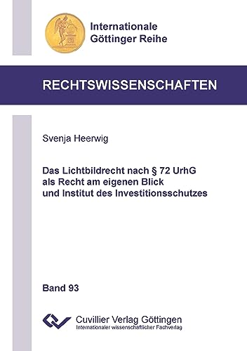 Das Lichtbildrecht nach § 72 UrhG als Recht am eigenen Blick und Institut des Investitionsschutzes (Internationale Göttinger Reihe - Rechtswissenschaften)