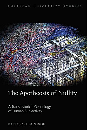 The Apotheosis of Nullity: A Transhistorical Genealogy of Human Subjectivity (American University Studies)