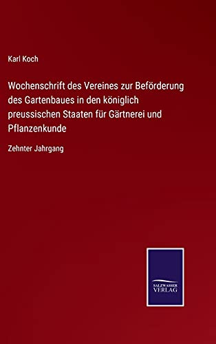 Wochenschrift des Vereines zur Beförderung des Gartenbaues in den königlich preussischen Staaten für Gärtnerei und Pflanzenkunde: Zehnter Jahrgang