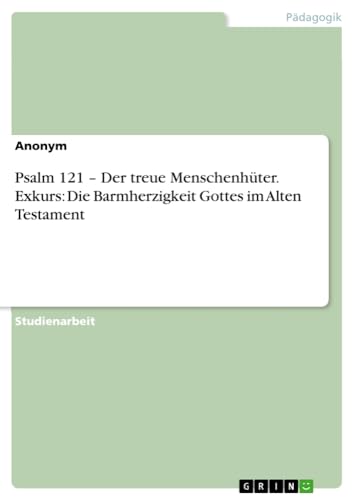 Psalm 121 ¿ Der treue Menschenhüter. Exkurs: Die Barmherzigkeit Gottes im Alten Testament