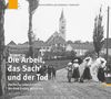 Die Arbeit, das Sach und der Tod: Dörfliche Lebenswelten vor dem Ersten Weltkrieg. Historische Fotografien 1908 - 1914