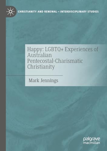 Happy: LGBTQ+ Experiences of Australian Pentecostal-Charismatic Christianity (Christianity and Renewal - Interdisciplinary Studies)