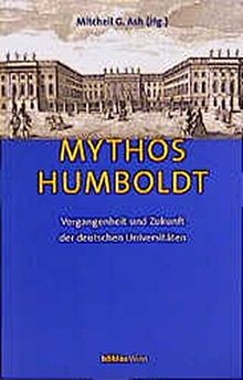 Mythos Humboldt: Vergangenheit und Zukunft der deutschen Universitäten