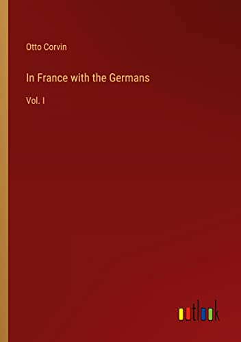 In France with the Germans: Vol. I