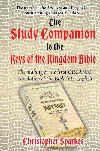 Christopher Sparkes Study Companion To The Keys Of The Kingdom Bible, The Making Of The First Organic Translation Of The Bible Into English (The Study Companion To The