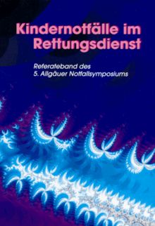 Kindernotfälle im Rettungsdienst. Referateband des 5. Allgäuer Notfallsymposiums 1992