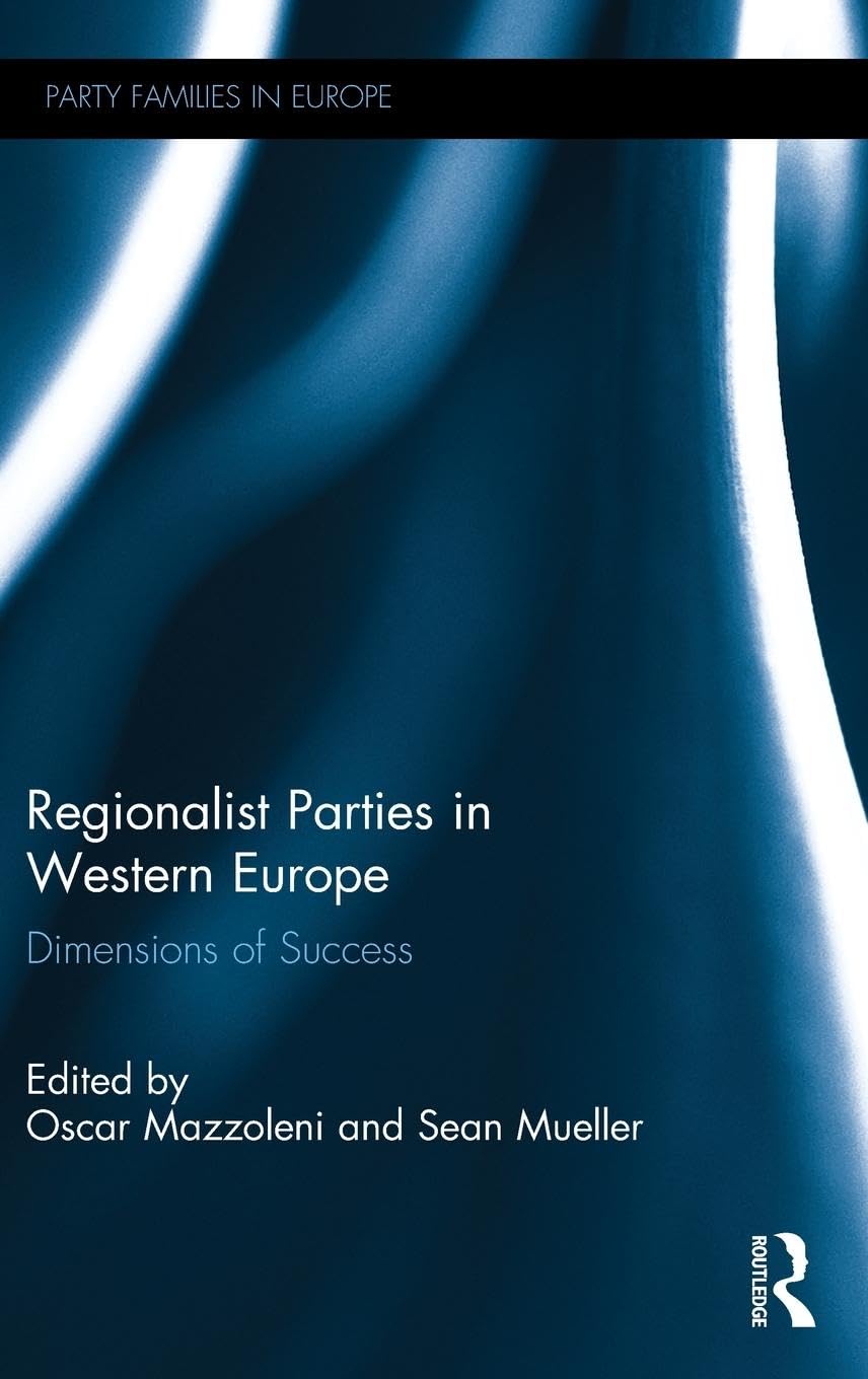 Regionalist Parties in Western Europe: Dimensions of Success (Party Families in Europe)