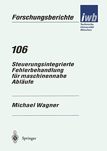Steuerungsintegrierte Fehlerbehandlung für maschinennahe Abläufe (iwb Forschungsberichte, 106, Band 106)