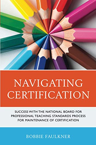 Navigating Certification: Success with the National Board for Professional Teaching Standards Process for Maintenance of Certification (What Works!)