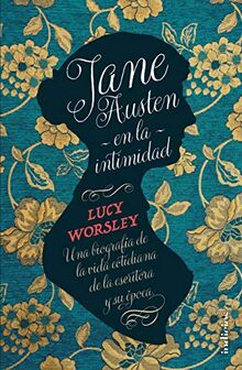 Jane Austen En La Intimidad: Una biografía de la vida cotidiana de la escritora y su época (Indicios no ficción)