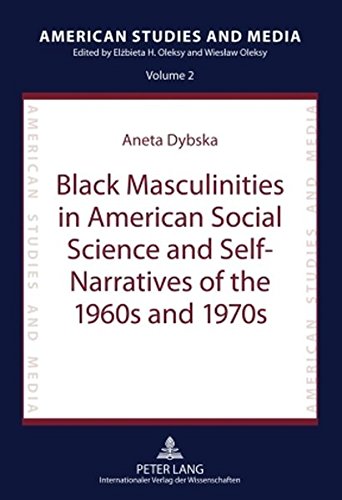 Black Masculinities in American Social Science and Self-Narratives of the 1960s and 1970s (American Studies and Media)