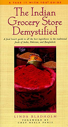The Indian Grocery Store Demystified: A Food Lover's Guide to All the Best Ingredients in the Traditional Foods of India, Pakistan and Bangladesh (Take It with You Guides)