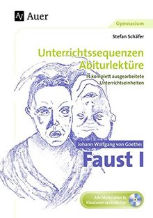 Johann Wolfgang von Goethe Faust I: Unterrichtssequenzen Abiturlektüre in 14 komplett ausgearbeiteten Unterrichtseinheiten (11. bis 13. Klasse)