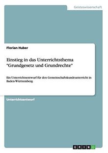 Einstieg in das Unterrichtsthema "Grundgesetz und Grundrechte": Ein Unterrichtsentwurf für den Gemeinschaftskundeunterricht in Baden-Württemberg