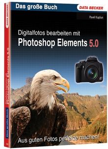 Das Große Buch Photoshop Elements 5.0. Aus guten Fotos perfekte machen!