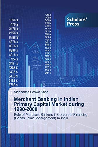 Merchant Banking in Indian Primary Capital Market during 1990-2000: Role of Merchant Bankers in Corporate Financing (Capital Issue Management) In India