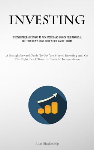 Investing: Discover The Easiest Way To Pick Stocks And Unlock Your Financial Freedom By Investing In The Stock Market Today (A Straightforward Guide ... Right Track Towards Financial Independence)
