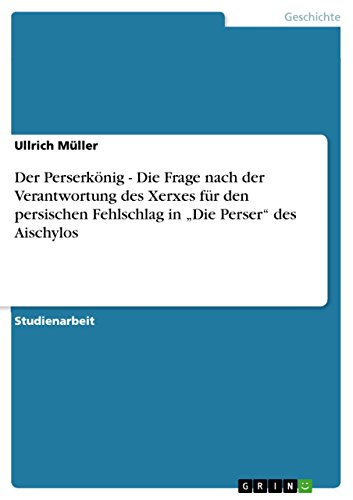 Der Perserkönig - Die Frage nach der Verantwortung des Xerxes für den persischen Fehlschlag in ¿Die Perser¿ des Aischylos