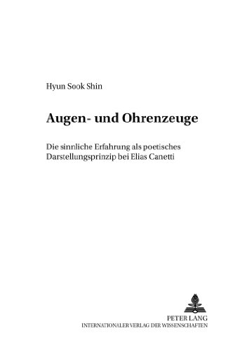 Augen- und Ohrenzeuge: Die sinnliche Erfahrung als poetisches Darstellungsprinzip bei Elias Canetti (Mäander. Beiträge zur deutschen Literatur)