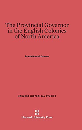 The Provincial Governor in the English Colonies of North America (Harvard Historical Studies (Hardcover), Band 7)