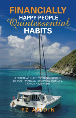 Financially Happy People Quintessential Habits: A practical guide to taking control of your finances. To change your life, change your habits.