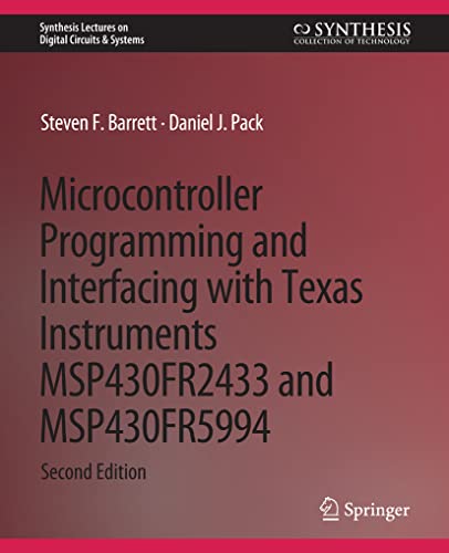 Microcontroller Programming and Interfacing with Texas Instruments MSP430FR2433 and MSP430FR5994: Part I & II (Synthesis Lectures on Digital Circuits & Systems)