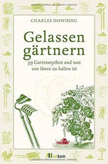 Gelassen gärtnern: 99 Gartenmythen und was von ihnen zu halten ist