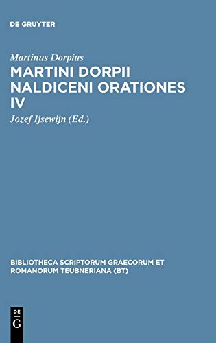 Martini Dorpii Naldiceni Orationes IV: Cum apologia et litteris adnexis (Bibliotheca scriptorum Graecorum et Romanorum Teubneriana)