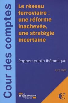 Le réseau ferroviaire : une réforme inachevée, une stratégie incertaine : rapport public thématique avril 2008