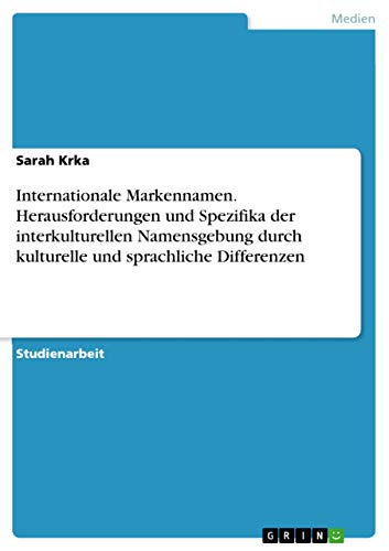 Internationale Markennamen. Herausforderungen und Spezifika der interkulturellen Namensgebung durch kulturelle und sprachliche Differenzen