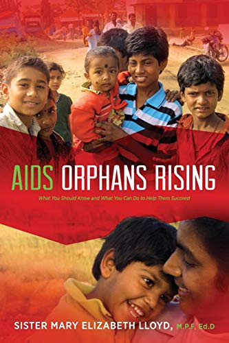 Lloyd, Sister Mary Elizabeth Aids Orphans Rising, What You Should Know And What You Can Do To Help Them Succeed, 2nd Ed.